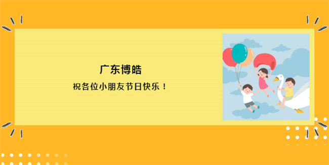 廣東博皓祝各位小朋友節(jié)日快樂(lè)